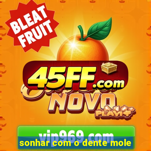 sonhar com o dente mole